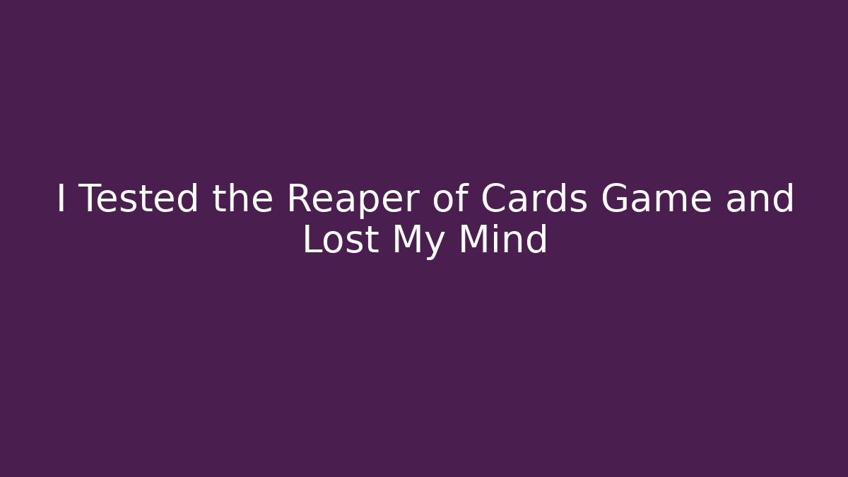 I Tested the Reaper of Cards Game and Lost My Mind