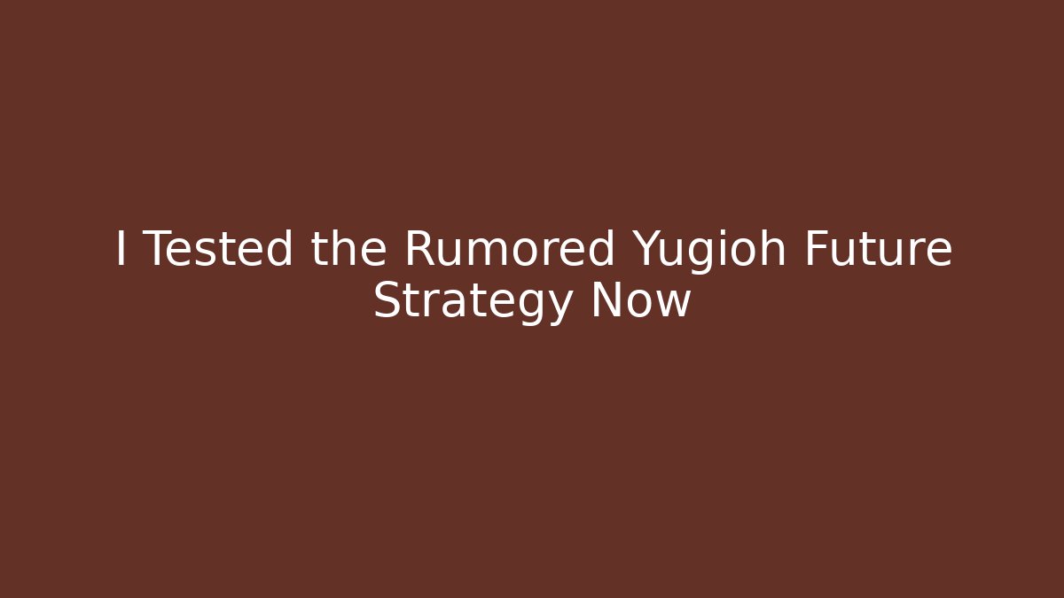 I Tested the Rumored Yugioh Future Strategy Now