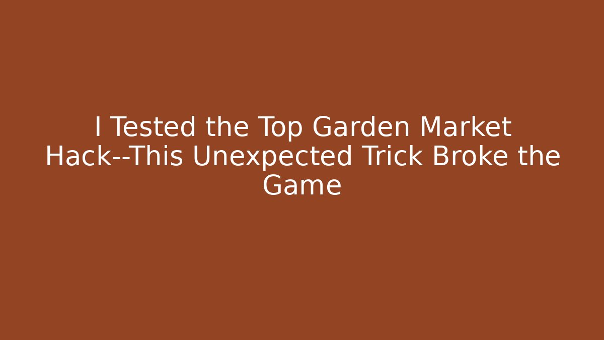 I Tested the Top Garden Market Hack—This Unexpected Trick Broke the Game