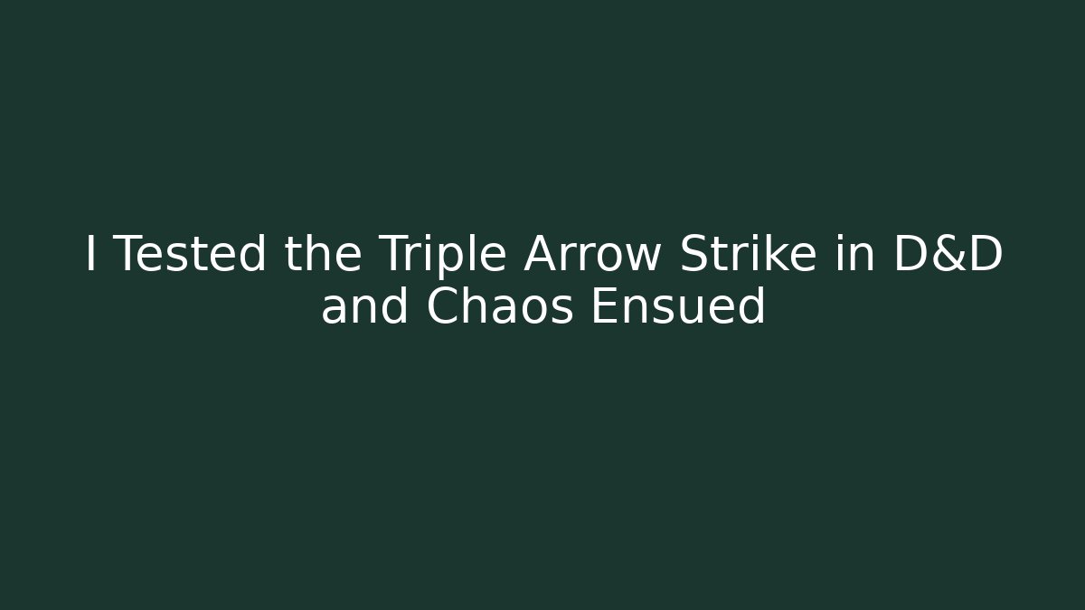 I Tested the Triple Arrow Strike in D&D and Chaos Ensued