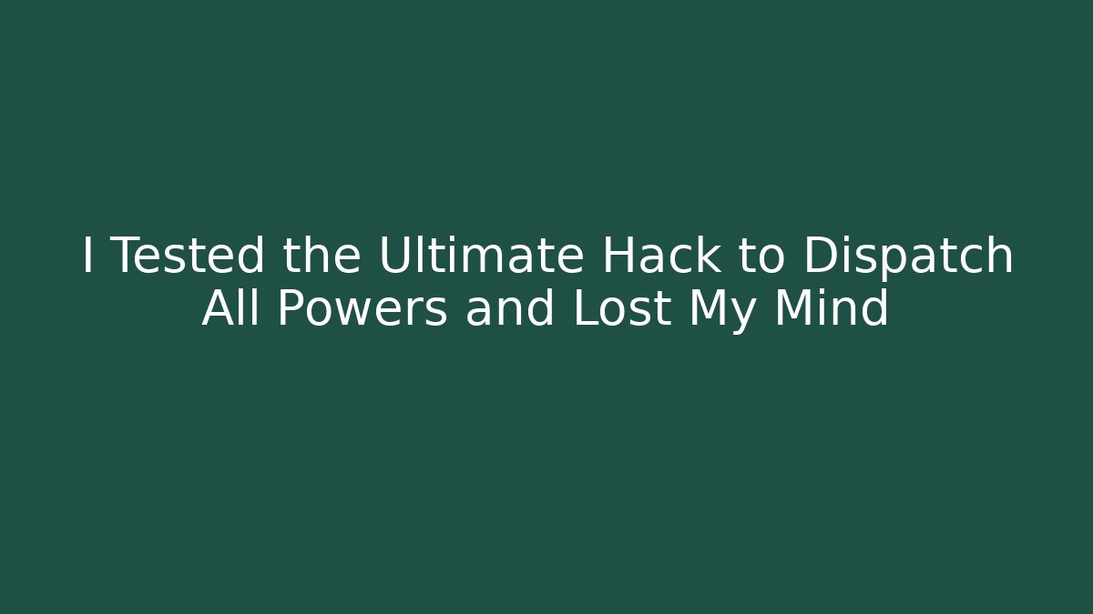 I Tested the Ultimate Hack to Dispatch All Powers and Lost My Mind - Create More Assets