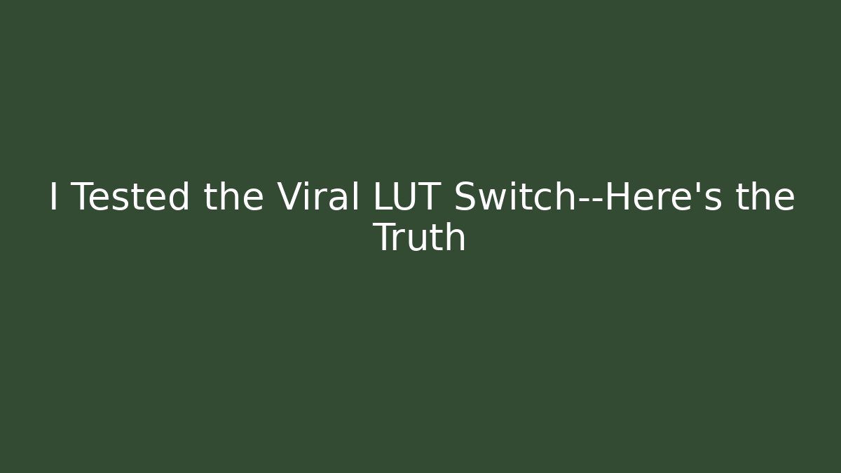 I Tested the Viral LUT Switch—Here’s the Truth