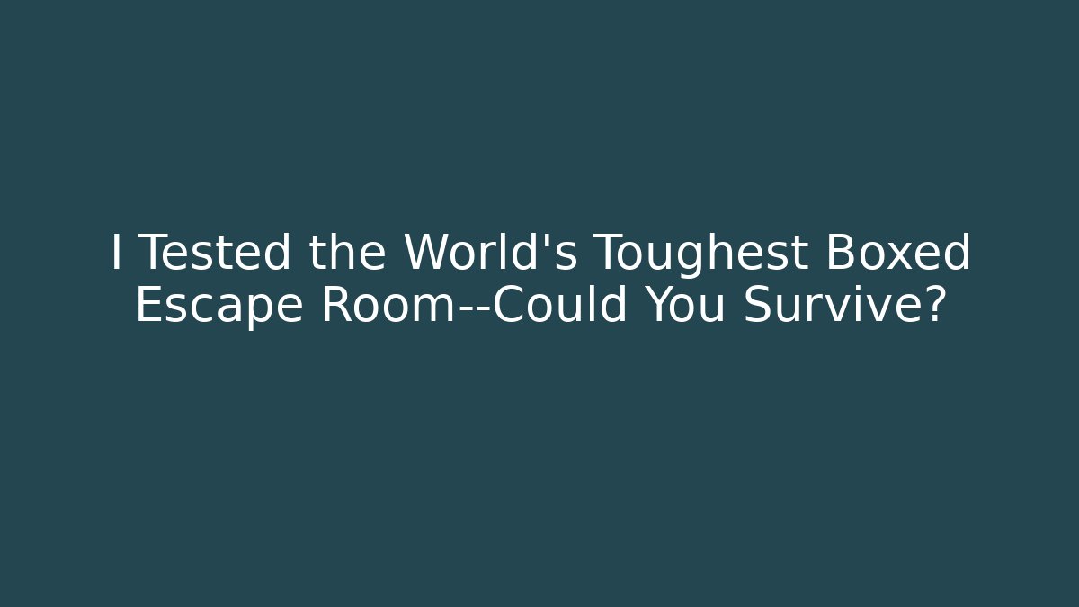 I Tested the World's Toughest Boxed Escape Room—Could You Survive?
