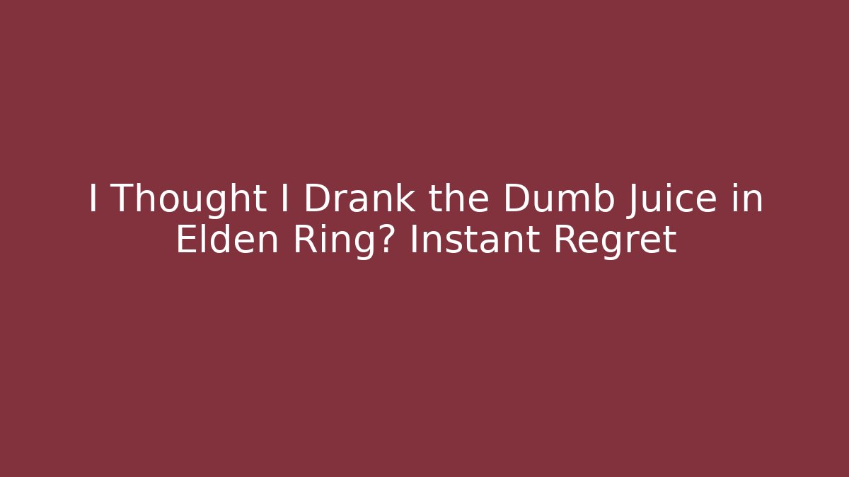 I Thought I Drank the Dumb Juice in Elden Ring? Instant Regret