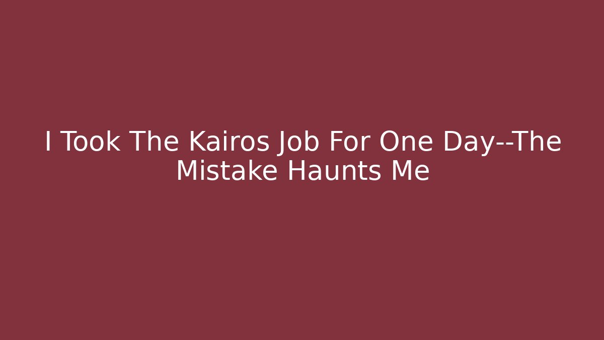 I Took The Kairos Job For One Day—The Mistake Haunts Me