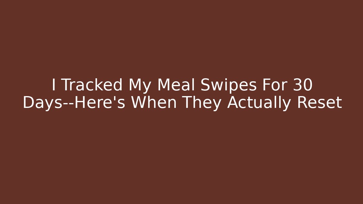 I Tracked My Meal Swipes For 30 Days—Here's When They Actually Reset