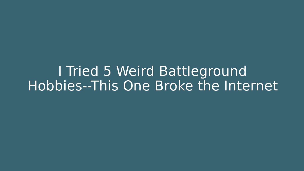 I Tried 5 Weird Battleground Hobbies—This One Broke the Internet