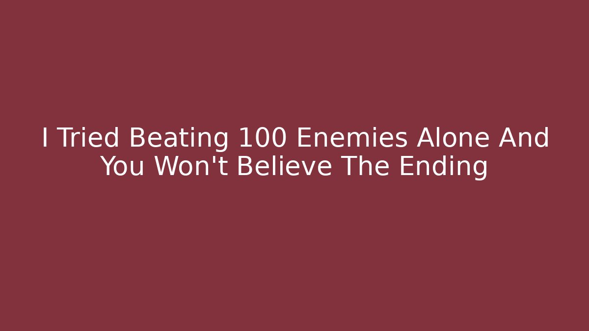 I Tried Beating 100 Enemies Alone And You Won't Believe The Ending