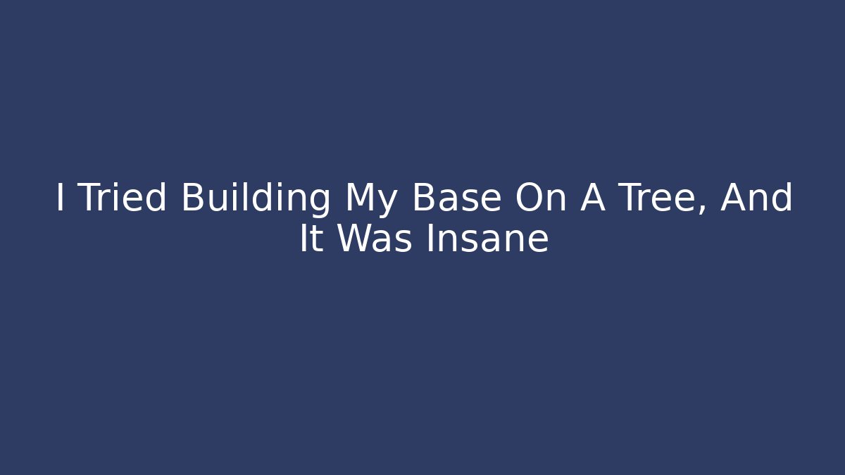 I Tried Building My Base On A Tree, And It Was Insane