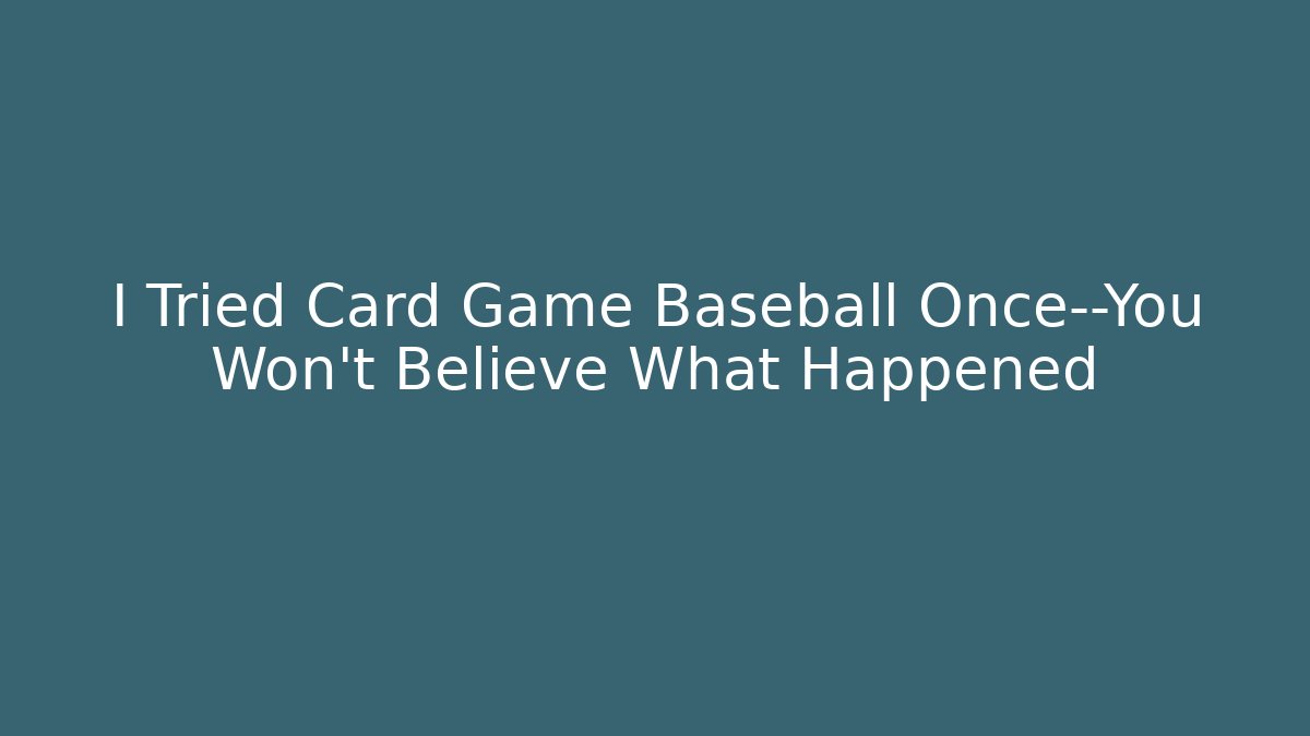 I Tried Card Game Baseball Once—You Won't Believe What Happened