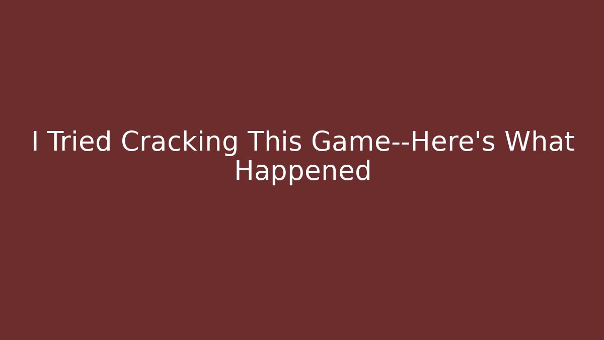 I Tried Cracking This Game—Here’s What Happened