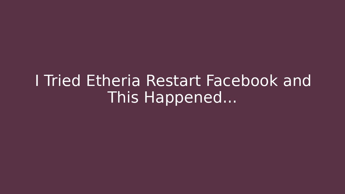 I Tried Etheria Restart Facebook and This Happened… - Create More Assets