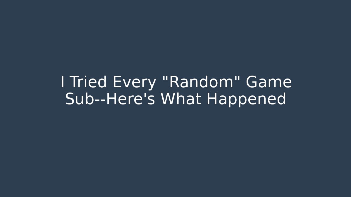 I Tried Every "Random" Game Sub—Here's What Happened - Create More Assets