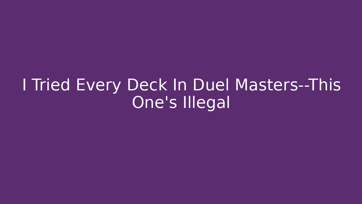 I Tried Every Deck In Duel Masters—This One’s Illegal