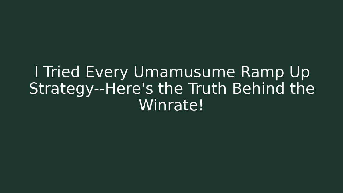 I Tried Every Umamusume Ramp Up Strategy—Here's the Truth Behind the Winrate!