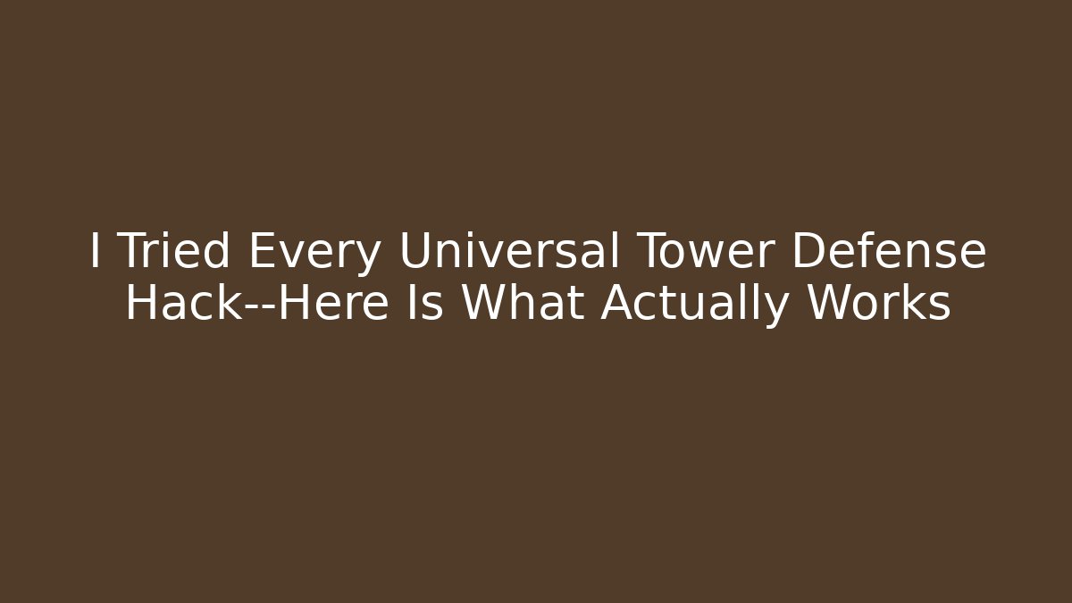 I Tried Every Universal Tower Defense Hack—Here Is What Actually Works