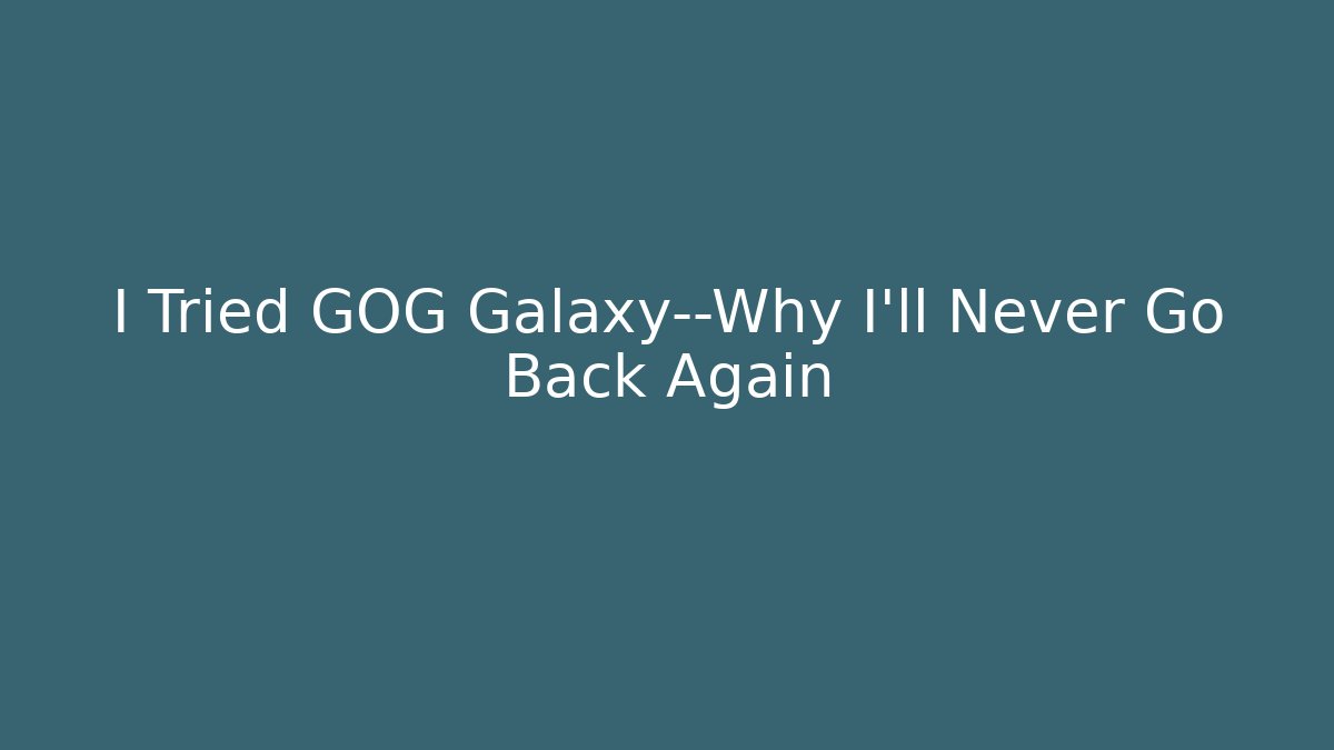 I Tried GOG Galaxy—Why I’ll Never Go Back Again