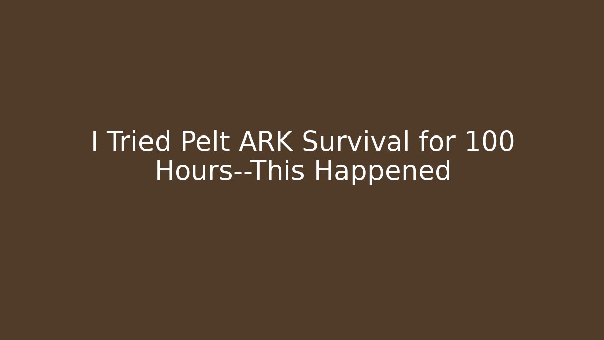 I Tried Pelt ARK Survival for 100 Hours—This Happened