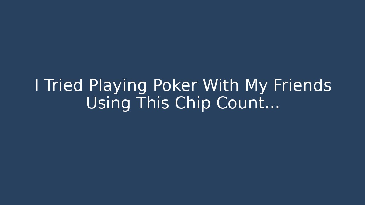 I Tried Playing Poker With My Friends Using This Chip Count…