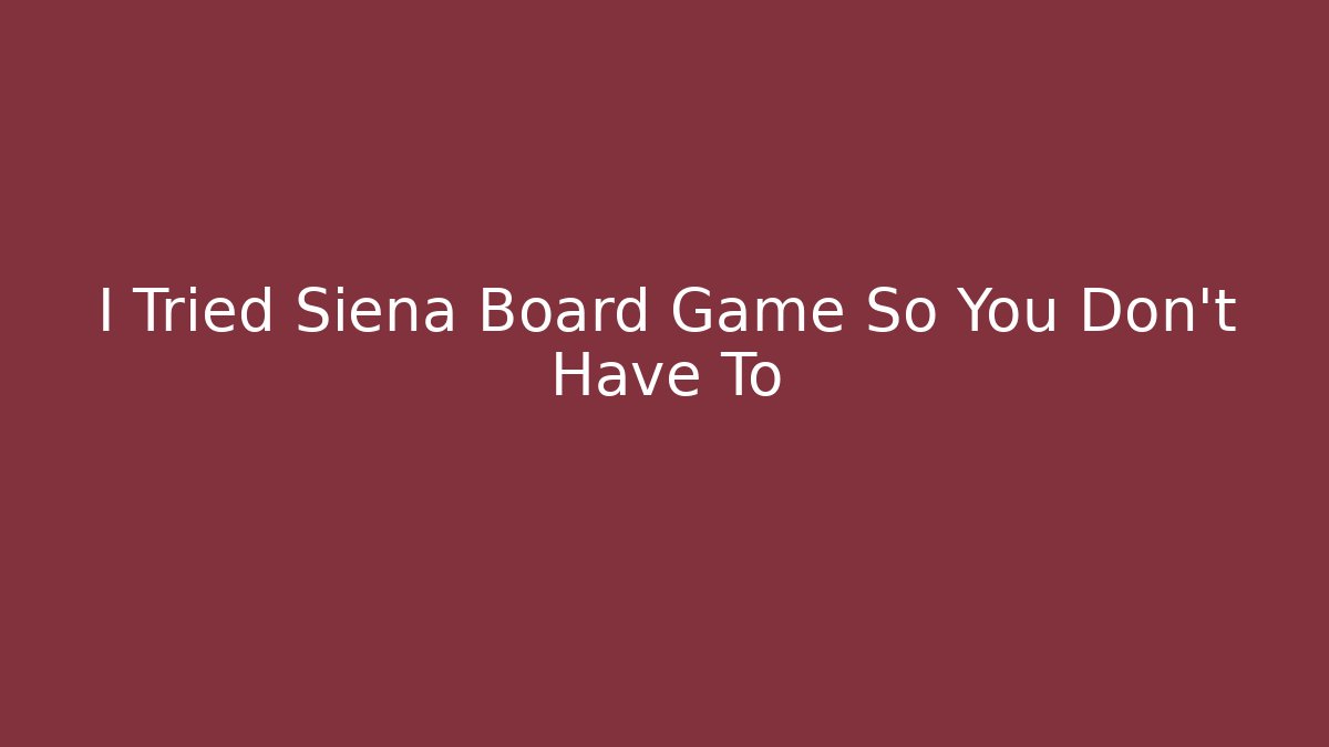 I Tried Siena Board Game So You Don’t Have To