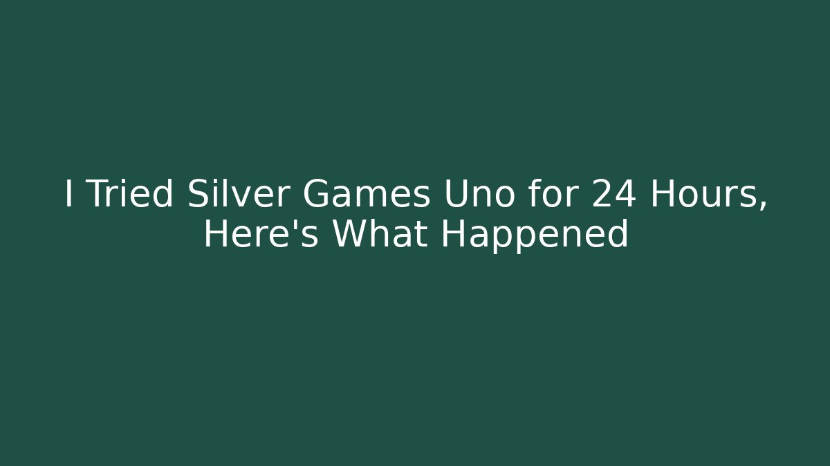 I Tried Silver Games Uno for 24 Hours, Here’s What Happened
