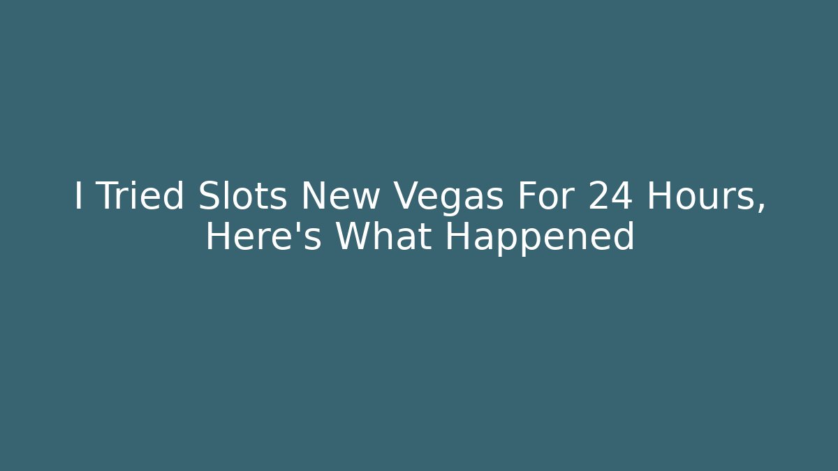 I Tried Slots New Vegas For 24 Hours, Here's What Happened