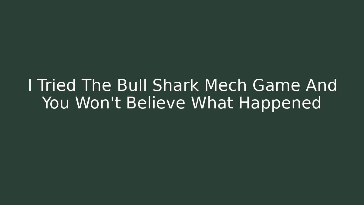 I Tried The Bull Shark Mech Game And You Won't Believe What Happened