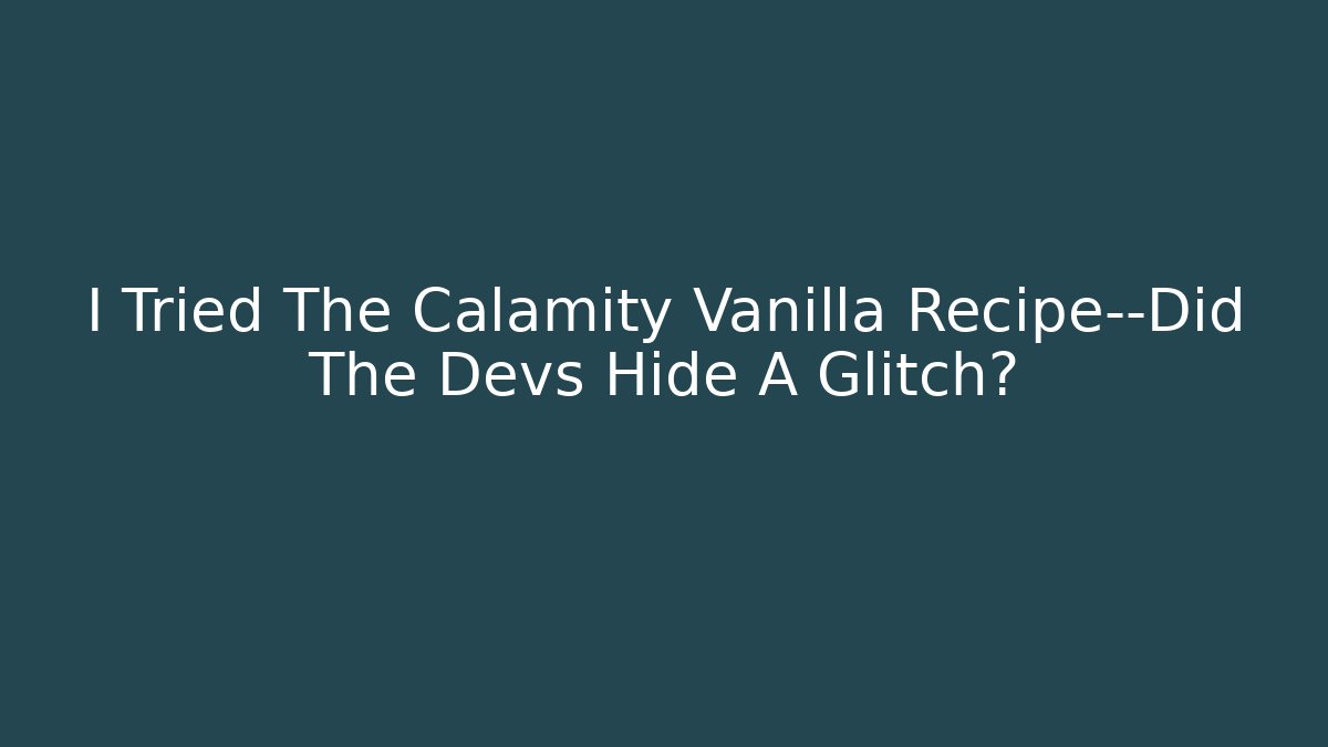 I Tried The Calamity Vanilla Recipe—Did The Devs Hide A Glitch?