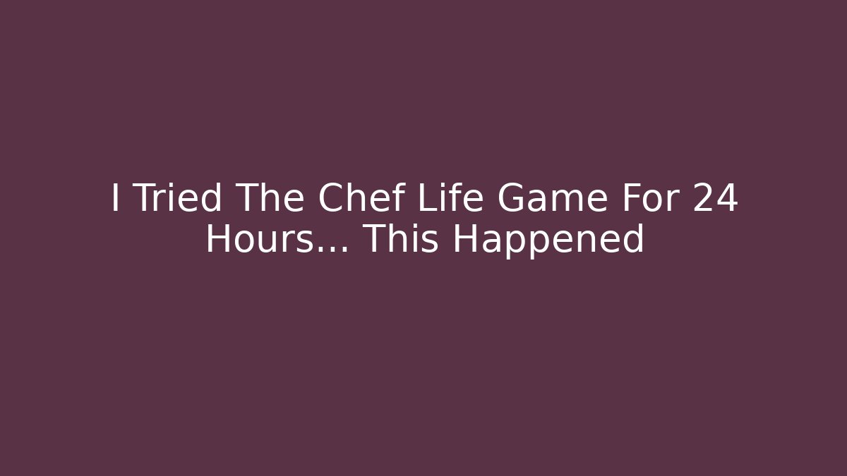 I Tried The Chef Life Game For 24 Hours... This Happened