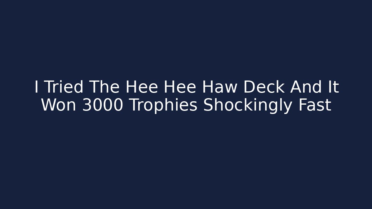I Tried The Hee Hee Haw Deck And It Won 3000 Trophies Shockingly Fast