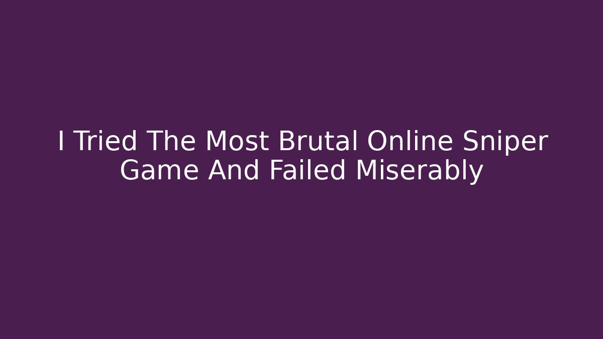 I Tried The Most Brutal Online Sniper Game And Failed Miserably