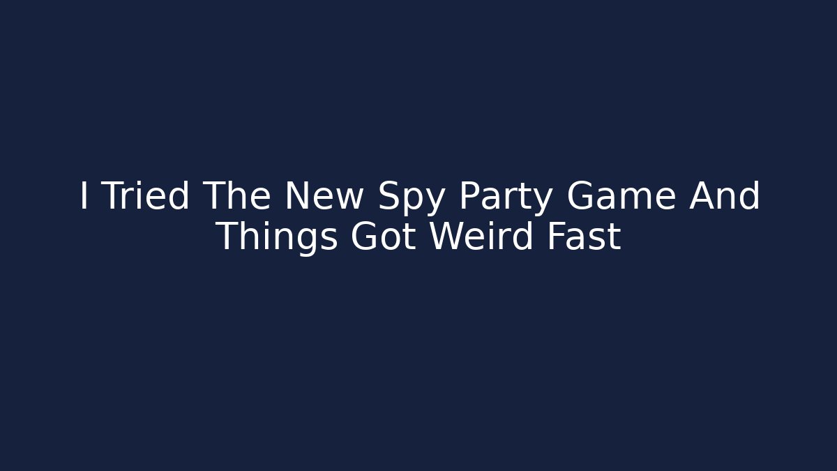 I Tried The New Spy Party Game And Things Got Weird Fast