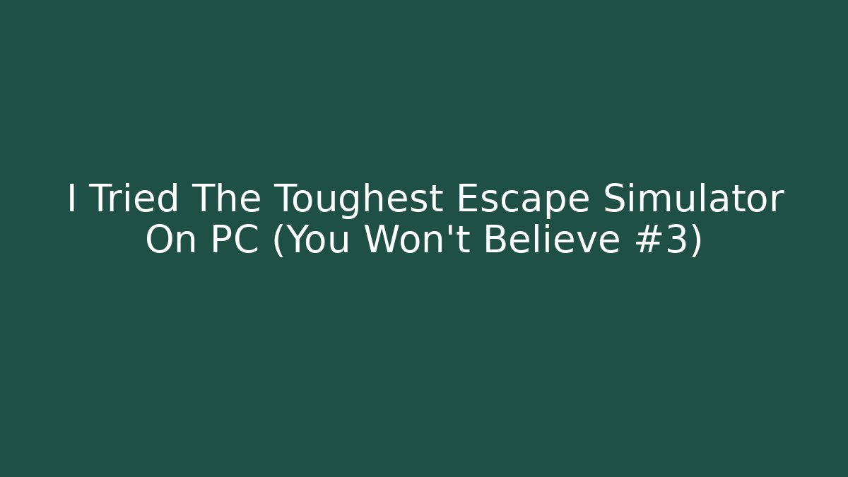 I Tried The Toughest Escape Simulator On PC (You Won't Believe #3)