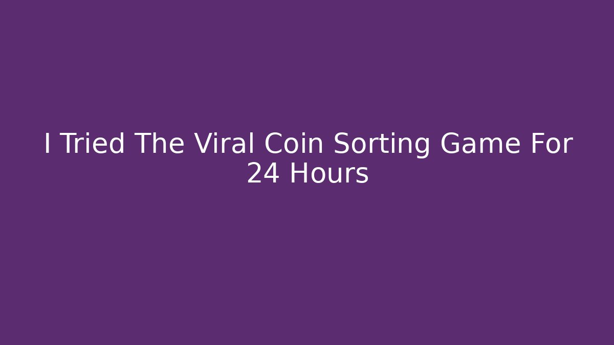 I Tried The Viral Coin Sorting Game For 24 Hours