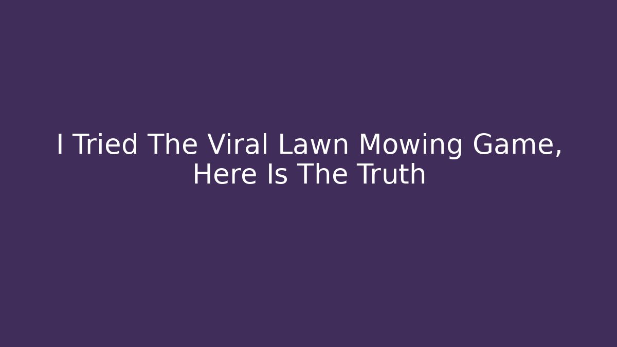 I Tried The Viral Lawn Mowing Game, Here Is The Truth