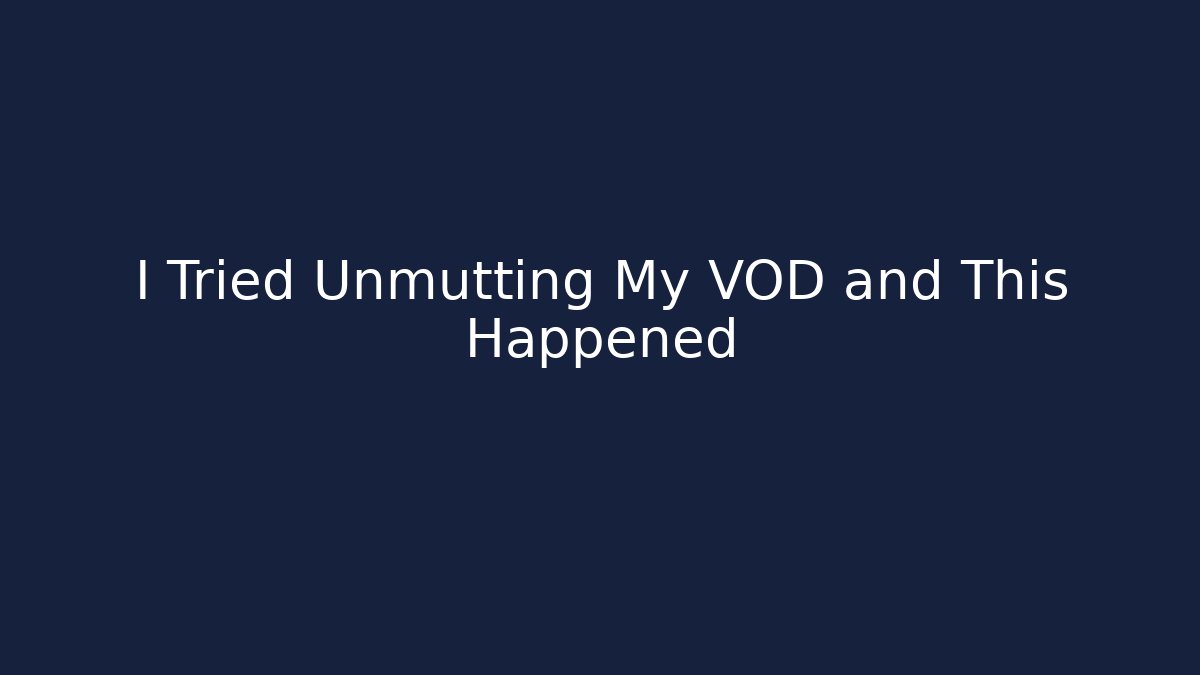 I Tried Unmutting My VOD and This Happened