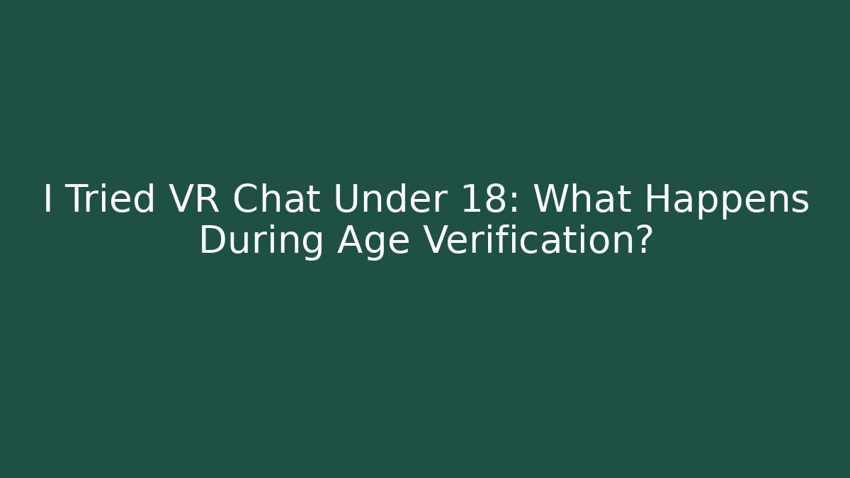 I Tried VR Chat Under 18: What Happens During Age Verification?