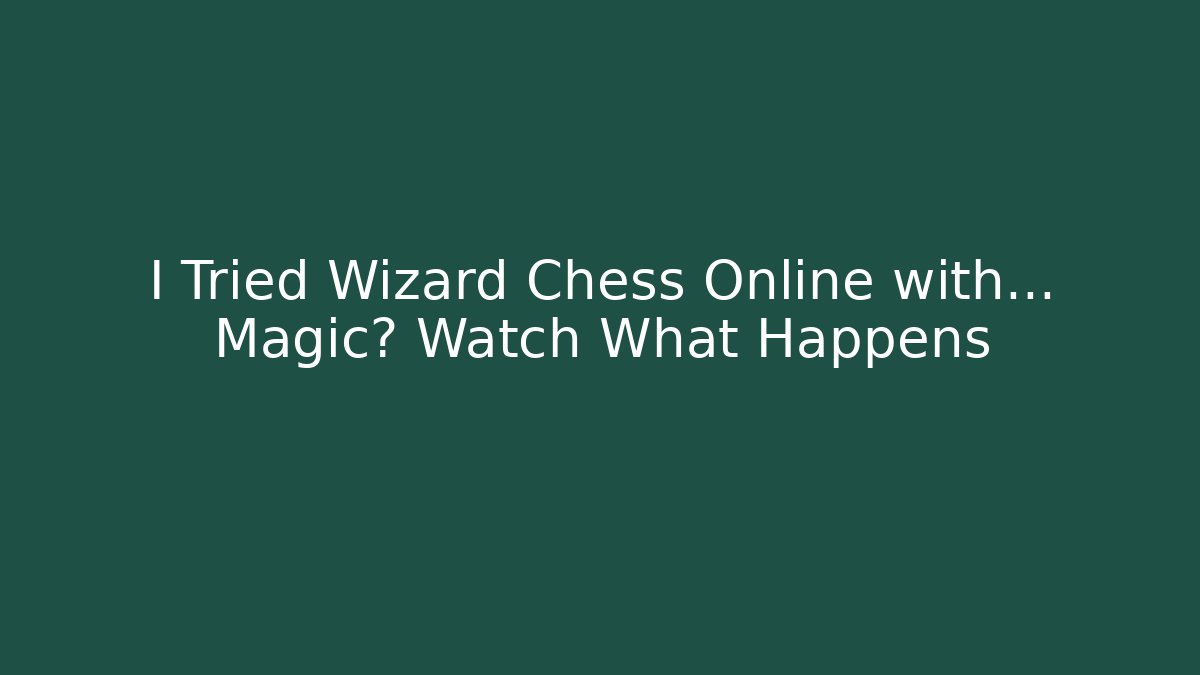 I Tried Wizard Chess Online with... Magic? Watch What Happens