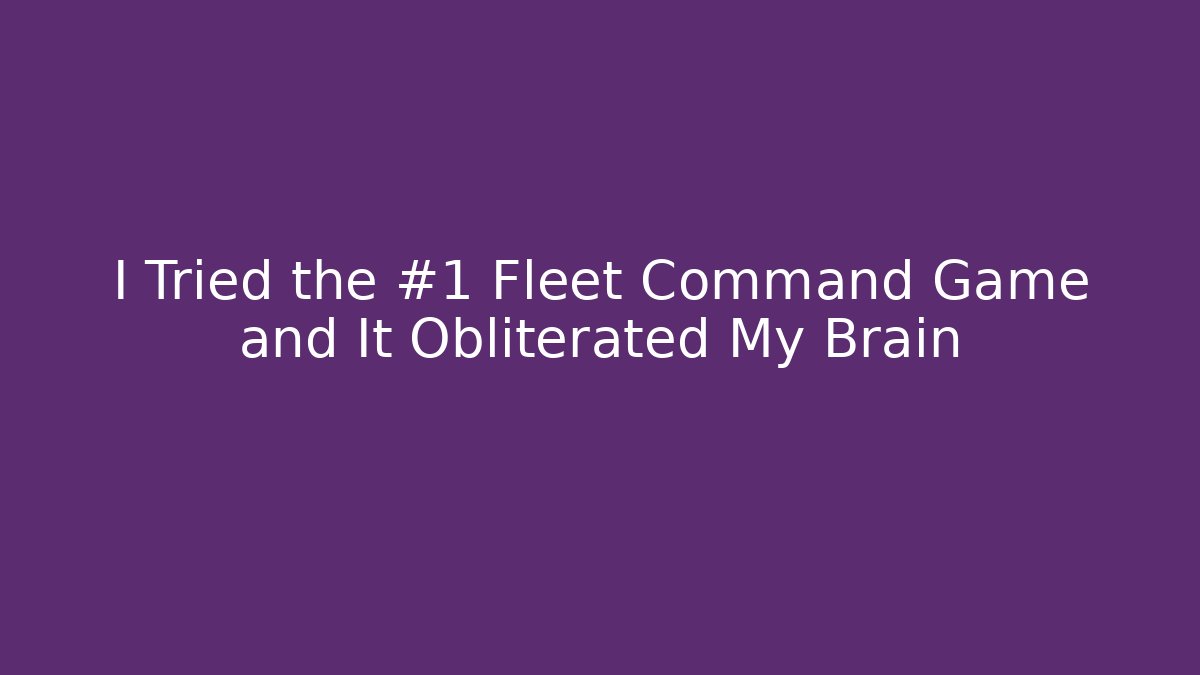 I Tried the #1 Fleet Command Game and It Obliterated My Brain