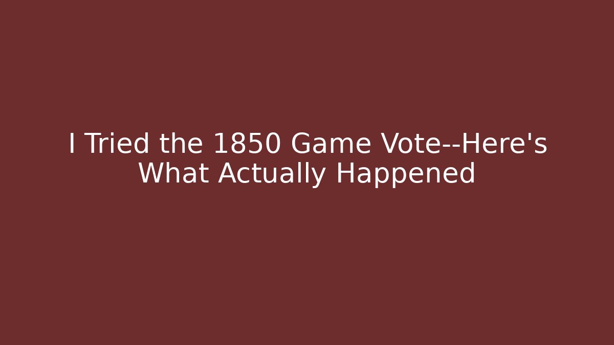 I Tried the 1850 Game Vote—Here's What Actually Happened