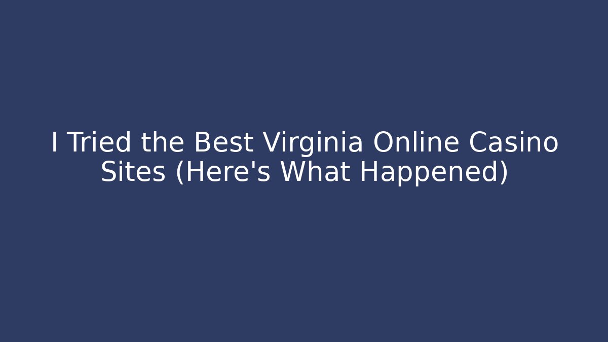 I Tried the Best Virginia Online Casino Sites (Here's What Happened)