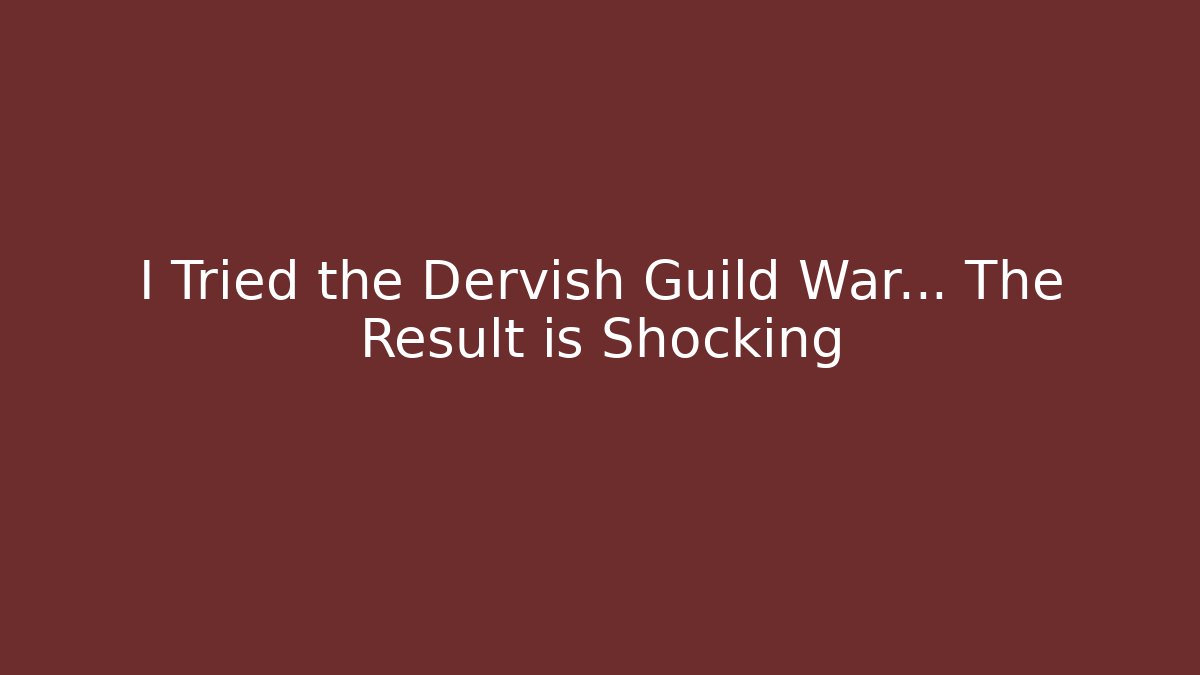 I Tried the Dervish Guild War… The Result is Shocking