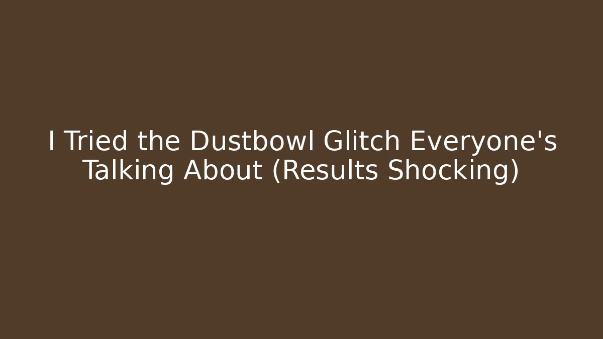 I Tried the Dustbowl Glitch Everyone's Talking About (Results Shocking)