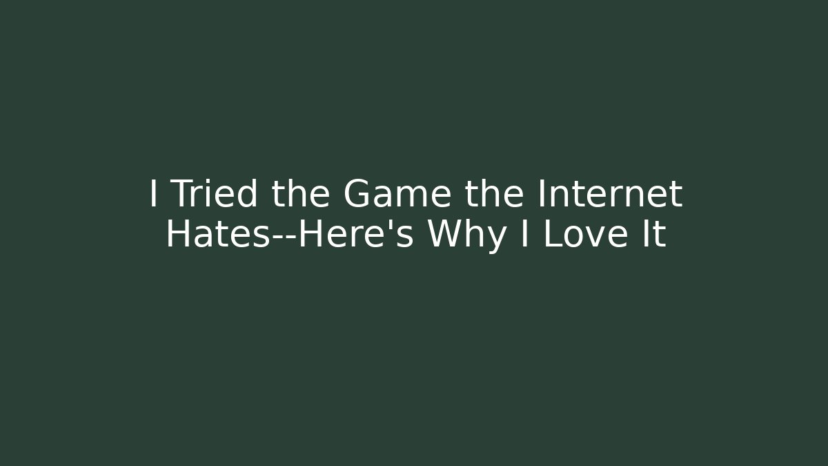 I Tried the Game the Internet Hates—Here's Why I Love It