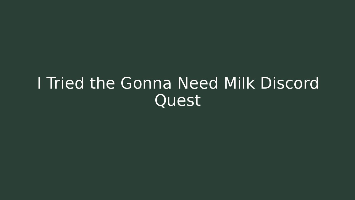 I Tried the Gonna Need Milk Discord Quest