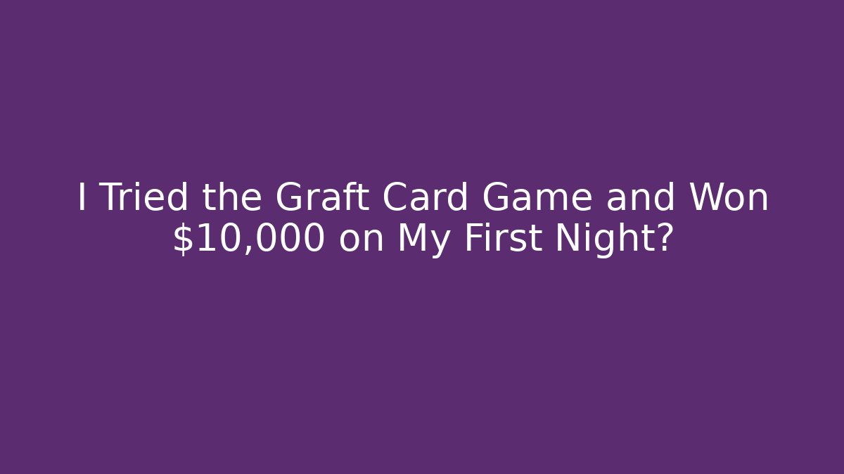 I Tried the Graft Card Game and Won $10,000 on My First Night?