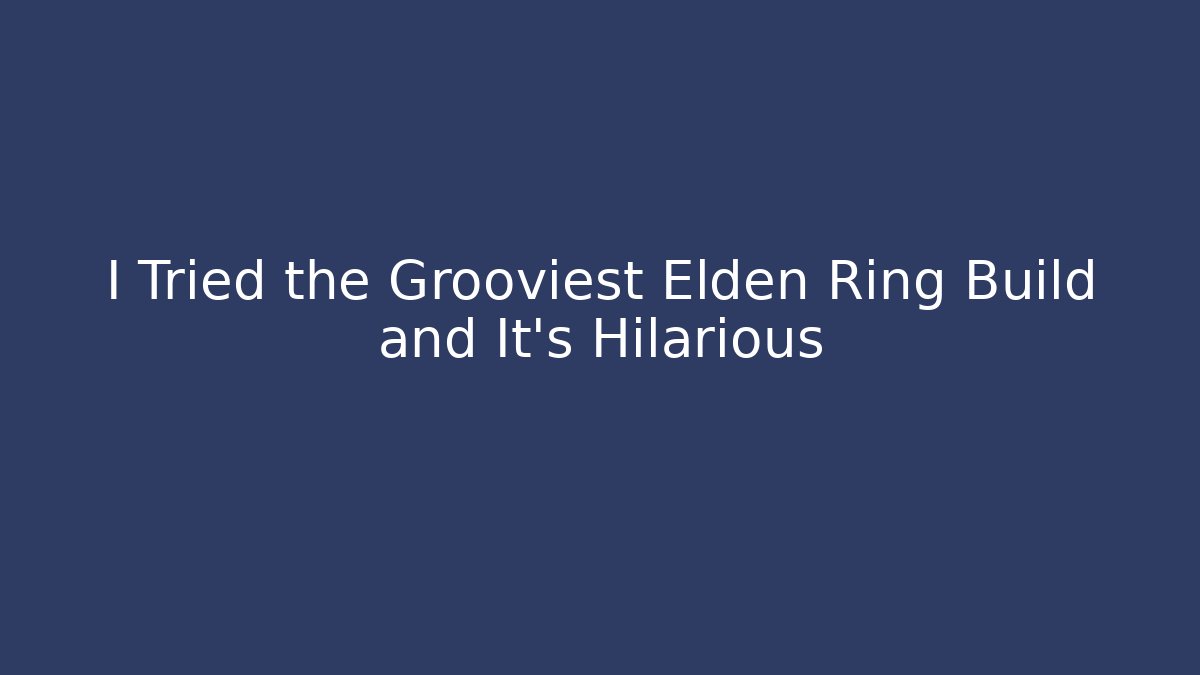 I Tried the Grooviest Elden Ring Build and It's Hilarious