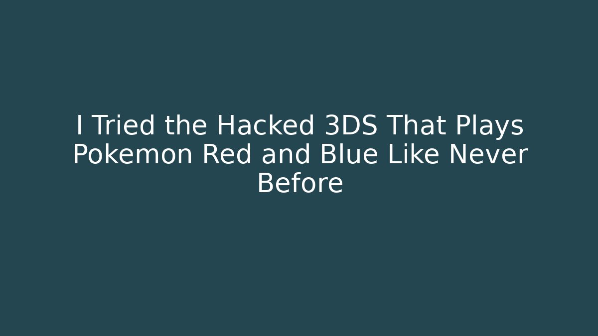 I Tried the Hacked 3DS That Plays Pokémon Red and Blue Like Never Before