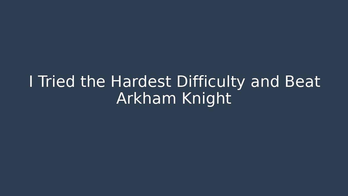 I Tried the Hardest Difficulty and Beat Arkham Knight