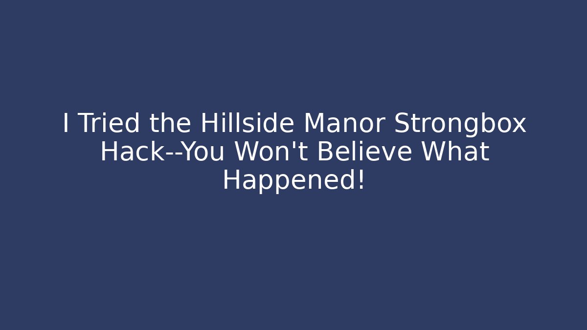 I Tried the Hillside Manor Strongbox Hack—You Won’t Believe What Happened!
